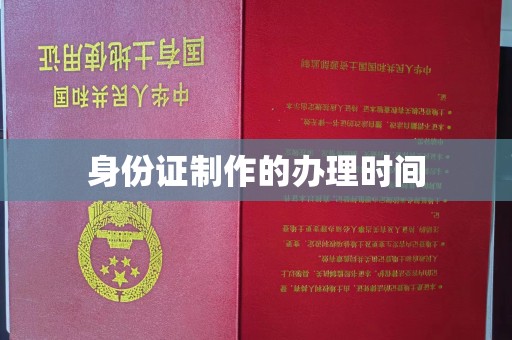 新余身份证制作的办理时间