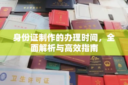 新余身份证制作的办理时间，全面解析与高效指南