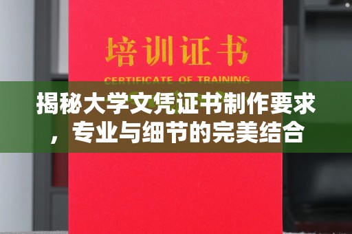 新余揭秘大学文凭证书制作要求，专业与细节的完美结合