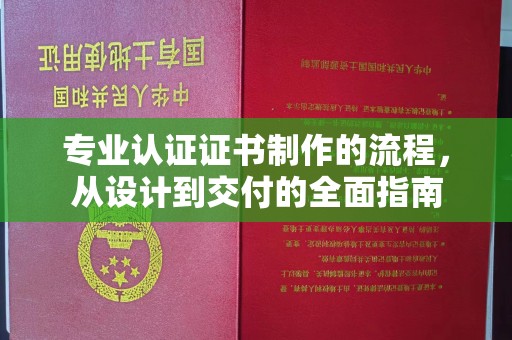 新余专业认证证书制作的流程，从设计到交付的全面指南